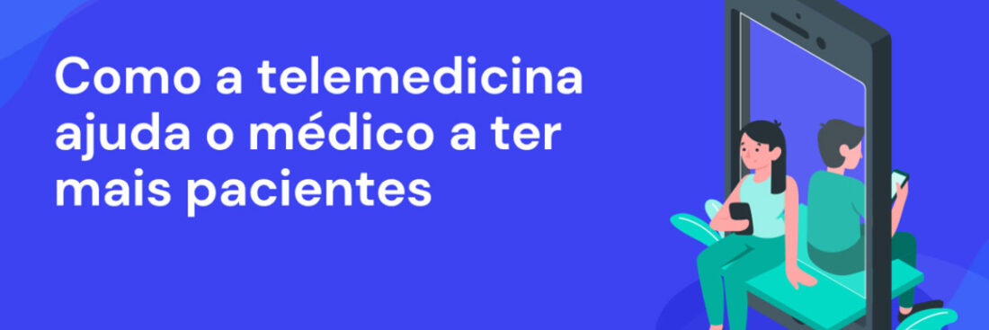 como-a-telemedicina-ajuda-o-medico-a-ter-mais-pacientes